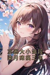 京圈大小姐段染月瘫痪三年