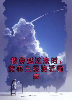我穿越过来时，故事已经接近尾声