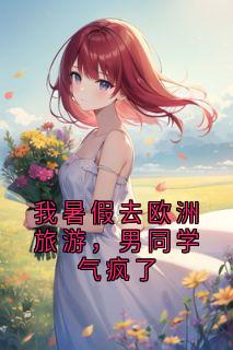 我暑假去欧洲旅游，男同学气疯了