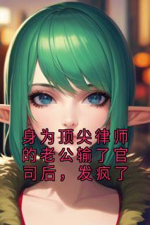 身为顶尖律师的老公输了官司后，发疯了