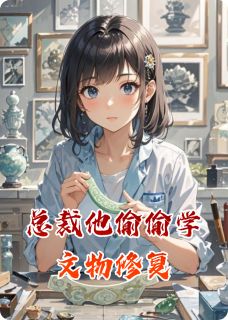 总裁他偷偷学文物修复
