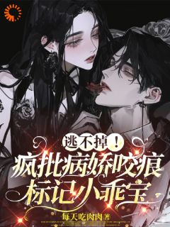 逃不掉！疯批病娇咬痕标记小乖宝