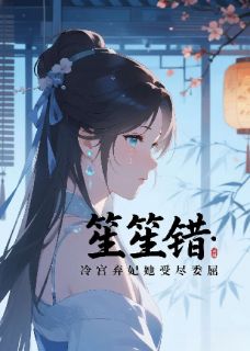 笙笙错：冷宫弃妃她受尽委屈