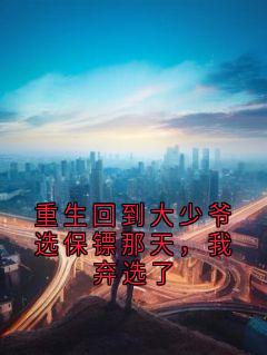 重生回到大少爷选保镖那天，我弃选了