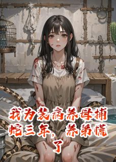 我为装病养母捕蛇三年，养弟慌了