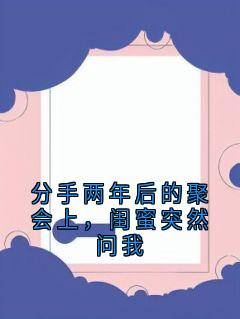 分手两年后的聚会上，闺蜜突然问我