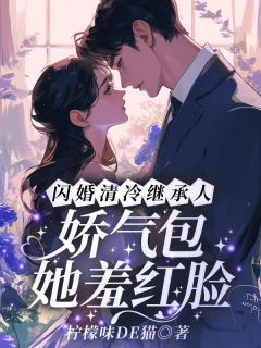 闪婚清冷继承人！娇气包她羞红脸