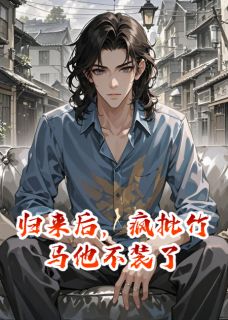 归来后，疯批竹马他不装了
