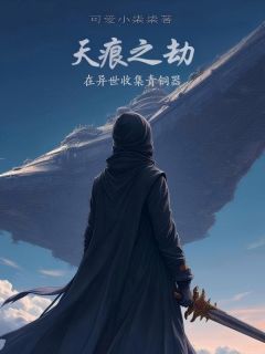 天痕之劫，在异世收集青铜器