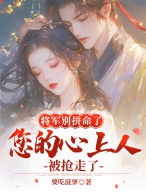将军别拼命了，您的心上人被抢走了