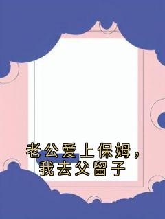 老公爱上保姆，我去父留子