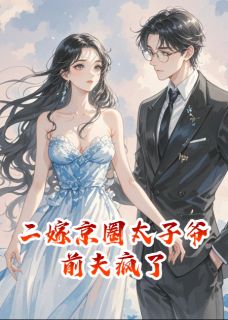 二嫁京圈太子爷，前夫疯了