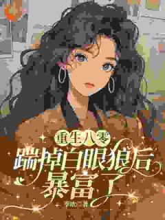 重生八零，踹掉白眼狼后暴富了