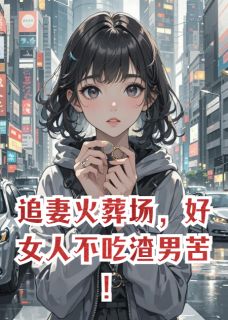 追妻火葬场，好女人不吃渣男苦！