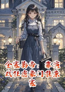 全家影帝：靠演戏狂虐豪门准亲家