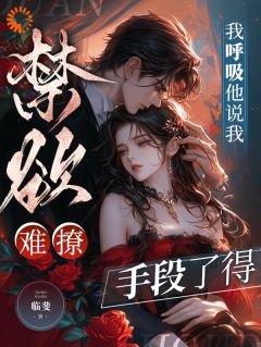 禁欲难撩？我呼吸他说我手段了得