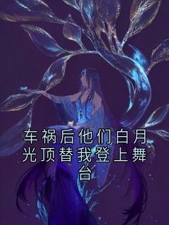 车祸后他们白月光顶替我登上舞台