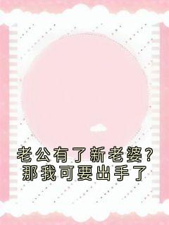 老公有了新老婆？那我可要出手了