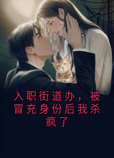入职街道办，被冒充身份后我杀疯了