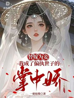 替嫁为妾，我成了偏执世子的掌中娇