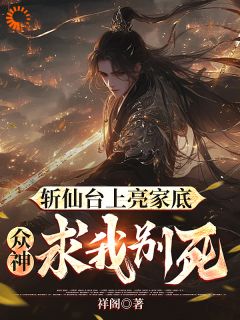 斩仙台上亮家底，众神求我别死！