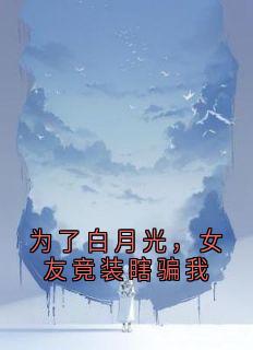 为了白月光，女友竟装瞎骗我