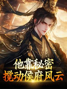 他靠秘密，搅动侯府风云