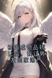 被当成物品转让后，我让男友倾家荡产