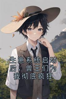 生崽系统启动后，兽王们为我彻底疯狂