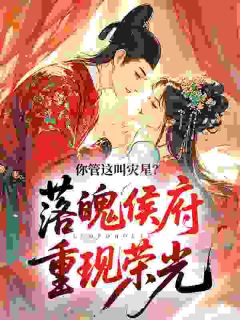 落魄侯府重现荣光，你管这叫灾星？